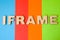 Word Iframe composed of 3D letters is in background of 4 colors: blue, red, orange and green. Iframe as html element or tag is cre