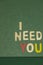 The word spelling to `I need you` on green background