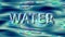 The word `water` on a moving background. Abstract moving fluid.