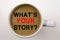 Word, writing Question What Is Your Story text in coffee in cup Business concept for Share Storytelling Experience on white backgr