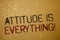 Word writing text Attitude Is Everything. Business concept for Personal Outlook Perspective Orientation Behavior Ideas messages br