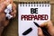 Word writing text Be Prepared. Business concept for Preparedness Challenge Opportunity Prepare Plan Management written by Man Hold