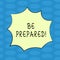 Word writing text Be Prepared. Business concept for Stay Ready Willing to take an opportunity Preparing Yourself Blank Color