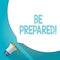 Word writing text Be Prepared. Business concept for try be always ready to do or deal with something Huge Blank White