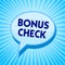 Word writing text Bonus Check. Business concept for something in addition to what is expected or strictly due Blue speech bubble m