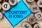 Word writing text Content Is King. Business concept for Content is the heart of today s marketing strategies