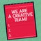 Word writing text We Are A Creative Team. Business concept for Creativity teamwork colleagues brainstorm working Lined