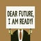 Word writing text Dear Future I Am Ready. Business concept for Confident to move ahead or to face the future Just man