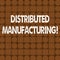 Word writing text Distributed Manufacturing. Business concept for practiced by enterprises using network facilities