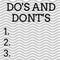 Word writing text Do S Is And Dont S Is. Business concept for advising Rules or customs concerning some activity Pattern