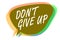 Word writing text Don t not Give Up. Business concept for Determined Persevering Continue to Believe in Yourself Speech bubble ide