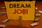 Word writing text Dream Job Motivational Call. Business concept for To work in what you like Fulfilling activitiesClothespin hold