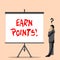 Word writing text Earn Points. Business concept for collecting big scores in order qualify to win big prize Businessman