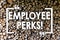 Word writing text Employee Perks. Business concept for Worker Benefits Bonuses Compensation Rewards Health Insurance