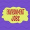 Word writing text Environment Jobs. Business concept for jobs that contribute to preserve or restore the environment