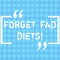 Word writing text Forget Fad Diets. Business concept for drop pounds due unhealthy calorie reduction or water loss Rows