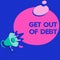 Word writing text Get Out Of Debt. Business concept for No prospect of being paid any more and free from debt