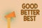 Word writing text Good Better Best. Business concept for Increase quality Improvement Achievement Excellence Hand brown loud speak