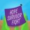 Word writing text Hope Survivor Fight. Business concept for stand against your illness be fighter stick to dreams Curved