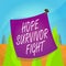 Word writing text Hope Survivor Fight. Business concept for stand against your illness be fighter stick to dreams Curved reminder