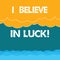 Word writing text I Believe In Luck. Business concept for To have faith in lucky charms Superstition thinking Halftone