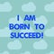 Word writing text I Am Born To Succeed. Business concept for Motivation be focused in your goals optimistic Blue Sky