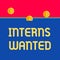 Word writing text Interns Wanted. Business concept for Looking for on the job trainee Part time Working student Front