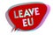 Word writing text Leave Eu. Business concept for An act of a person to leave a country that belongs to Europe speech bubble idea m