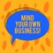 Word writing text Mind Your Own Business. Business concept for Be aware of your company issues circumstances Blank Oval