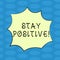 Word writing text Stay Positive. Business concept for Be Optimistic Motivated Good Attitude Inspired Hopeful Blank Color Explosion