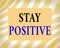 Word writing text Stay Positive. Business concept for Engage in Uplifting Thoughts Be Optimistic and Real Horizontal Rectangular