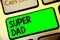 Word writing text Super Dad. Business concept for Children idol and super hero an inspiration to look upon to Keyboard green key I