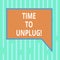 Word writing text Time To Unplug. Business concept for Relaxing giving up work disconnecting from everything Blank