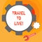 Word writing text Travel To Live. Business concept for Get knowledge and exciting adventures by going on trips.