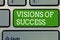 Word writing text Visions Of Success. Business concept for Clear End Result of Purpose Goal Perspective Plan