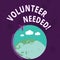 Word writing text Volunteer Needed. Business concept for asking demonstrating to work for organization without being