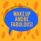 Word writing text Wake Up And Be Fabulous. Business concept for Motivation inspiration encouragement for being great