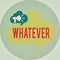 Word writing text Whatever. Business concept for used to emphasize a lack of restriction in referring to anything Megaphone in