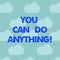 Word writing text You Can Do Anything. Business concept for Motivation for doing something Believe in yourself Blue Sky