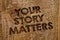 Word writing text Your Story Matters. Business concept for share your experience Diary Express feelings in writing Message banner