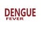 The words phrase dengue fever in dull red fonts and capital letters white backdrop