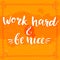 Work hard and be nice - motivational quote