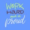 Work Hard And Be Proud. Hand drawn vector lettering. Isolated on blue background.