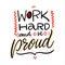Work Hard And Be Proud. Hand drawn vector lettering. Isolated on white background.
