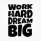 Work hard dream big shirt and apparel design