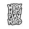 Work hard play hard hand drawn inscription. Vector motivational lettering quote.