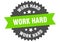 work hard sign. work hard round isolated ribbon label.