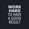 Work hard to have a good result - quotes about working hard