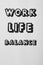 Work, Life, Balance written on white background, top view