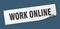 work online sticker. work online square isolated sign.